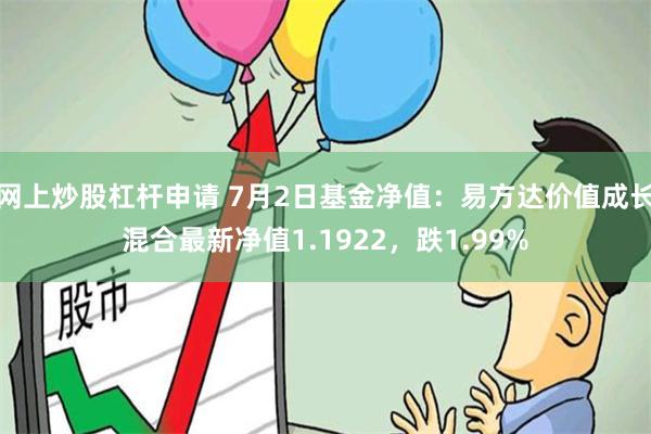 网上炒股杠杆申请 7月2日基金净值：易方达价值成长混合最新净值1.1922，跌1.99%