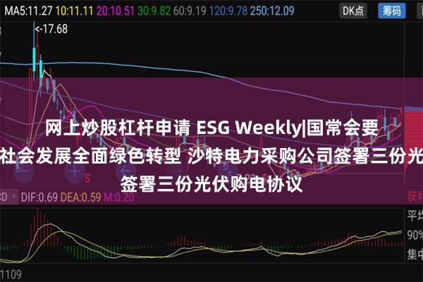 网上炒股杠杆申请 ESG Weekly|国常会要求促进经济社会发展全面绿色转型 沙特电力采购公司签署三份光伏购电协议